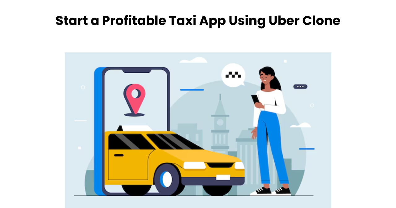 Start a Profitable Taxi App Using Uber Clone